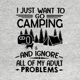 I just want to go camping and ignore all of my adult problems T-Shirt